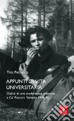 Appunti di vita universitaria. Diario di una studentessa triestina a Ca' Foscari. Venezia 1936-41 libro