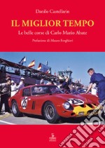 Il miglior tempo. Le belle corse di Carlo Mario Abate libro