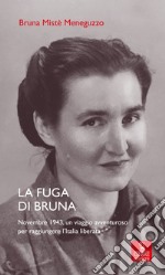 La fuga di Bruna. Novembre 1943, un viaggio avventuroso per raggiungere l'Italia liberata libro