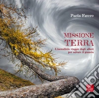 Missione terra. L'incredibile viaggio degli alberi per salvare il pianeta libro