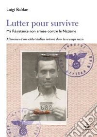 Lutter pour survivre. Ma Résistance non armée contre le Nazisme. Mémoires d'un soldat italien interné dans les camps nazis libro
