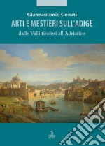 Arti e mestieri sull'Adige dalle Valli tirolesi all'Adriatico libro