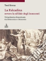 La Falcadina ovvero la sifilide degli innocenti. Un'epidemia dimenticata tra Settecento e Ottocento libro