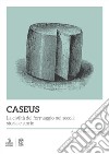 Caseus. La civiltà del formaggio nei secoli: storia e storie libro