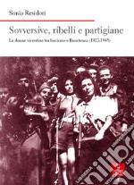 Sovversive, ribelli e partigiane. Le donne vicentine tra fascismo e Resistenza (1922-1945) libro