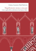 Magnificamente ornata e senza pari. L'antica cappella dell'Arca nella basilica di Sant'Antonio a Padova libro