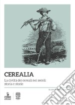 Cerealia. La civiltà dei cereali nei secoli: storia e storie libro