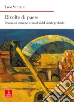 Rivolte di paese. Una nuova storia per i contadini del Veneto profondo libro