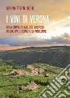 I vini di Verona. Guida completa alle doc veronesi: origini, uve e tecniche di produzione libro