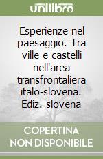 Esperienze nel paesaggio. Tra ville e castelli nell'area transfrontaliera italo-slovena. Ediz. slovena libro