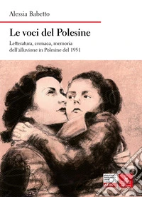 Le voci del Polesine. Letteratura, cronaca, memoria dell'alluvione in Polesine del 1951 libro