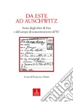 Da Este ad Auschwitz. Storia degli ebrei di Este e de campo di concentramento di Vo' libro