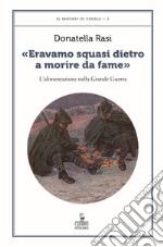 «Eravamo squasi dietro a morire da fame». L'alimentazione nella Grande Guerra libro