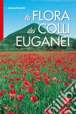 La flora dei Colli Euganei. Ediz. illustrata