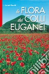 La flora dei Colli Euganei. Ediz. illustrata libro