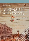 Aeronauti nei cieli di Venezia. Uomini e macchine volanti 1784-1911 libro