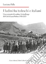 I ladini fra tedeschi e italiani. Una comunità di confine: Livinallongo del Col di Lana/Fodom 1918-2023