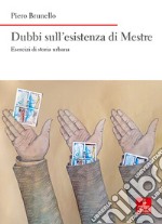 Dubbi sull'esistenza di Mestre. Esercizi di storia urbana libro