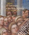 Padova. Il Trecento e la città dipinta. La magnificenza dei Carraresi. Ediz. illustrata libro