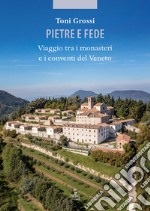 Pietre e fede. Viaggio tra i monasteri e i conventi del Veneto libro