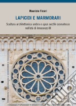 Lapicidi e marmorari. Scultura architettonica umbra e opus sectile cosmatesco nell'età di Innocenzo III libro