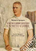 Uno sguardo austero, un mite cuore. Saverio Spangaro (1870-1946): il chirurgo libro