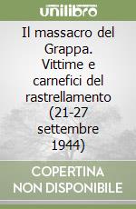 Il massacro del Grappa. Vittime e carnefici del rastrellamento (21-27 settembre 1944) libro