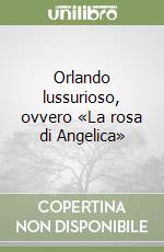 Orlando lussurioso, ovvero «La rosa di Angelica» libro