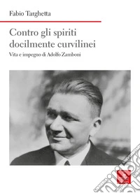 Contro gli spiriti docilmente curvilinei. Vita e impegno di Adolfo Zamboni libro