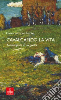 Cavalcando la vita. Autobiografia di un giudice libro