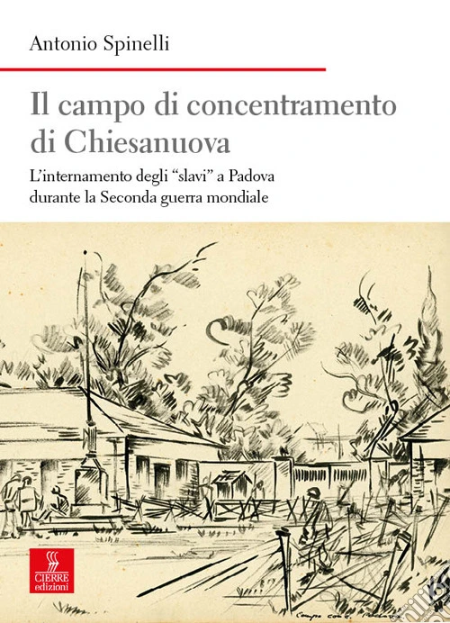 Il campo di concentramento di Chiesanuova. L'internamento degli �slavi� a Padova durante la Seconda guerra mondiale