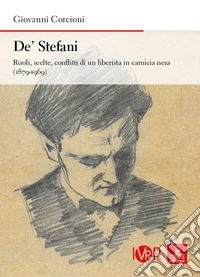 De' Stefani. Ruoli, scelte, conflitti di un liberista in camicia nera (1879-1969) libro
