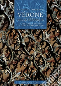 Vérone ville féérique. Itinéraires à travers couleurs formes symboles