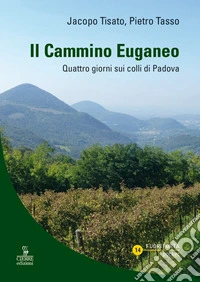 Il cammino Euganeo. Quattro giorni sui colli di Padova libro