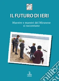 Il futuro di ieri. Maestre e maestri del Miranese si raccontano libro