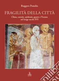 Fragilità della città. Clima, carestie, epidemie, guerre a Vicenza nel lungo secolo XVI libro