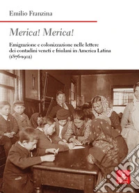 Merica! Merica! Emigrazione e colonizzazione nelle lettere dei contadini veneti e friulani in America latina (1876-1902). Ediz. ampliata