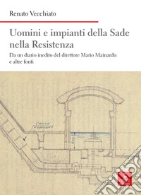Uomini e impianti della Sade nella Resistenza. Da un diario inedito del direttore Mario Mainardis e altre fonti libro
