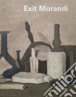 Exit Morandi. Catalogo della mostra (Firenze, 14 marzo-27 giugno 2019). Ediz. illustrata libro