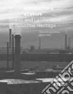 Architecture at work. Towns and landscapes from industrial heritage libro