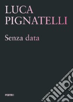 Luca Pignatelli. Senza data. Ediz. illustrata libro