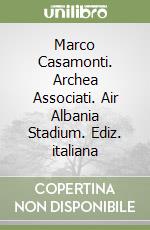 Marco Casamonti. Archea Associati. Air Albania Stadium. Ediz. italiana libro