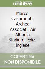 Marco Casamonti. Archea Associati. Air Albania Stadium. Ediz. inglese libro