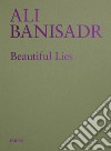 Ali Banisadr. Beautiful lies. Ediz. italiana libro