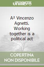 A² Vincenzo Agnetti. Working together is a political act libro