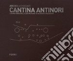 Cantina Antinori. Cronistoria della costruzione di un nuovo paesaggio libro