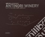 Antinori Winery. Diary of building a new landscape libro