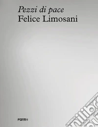 Felice Limosani. Pezzi di pace. Ediz. illustrata