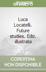 Luca Locatelli. Future studies libro