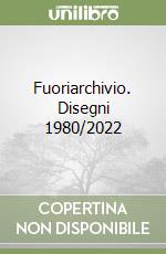 Fuoriarchivio. Disegni 1980/2022 libro